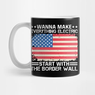 Wanna Make Everything Electric Start With The Border Wall Mug